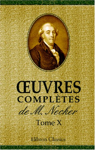 Å’uvres complÃ¨tes de M. Necker: Tome 10 (French Edition) (9780543941343) by Necker, Jacques
