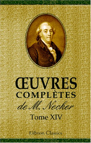Å’uvres complÃ¨tes de M. Necker: Tome 14 (French Edition) (9780543942951) by Necker, Jacques