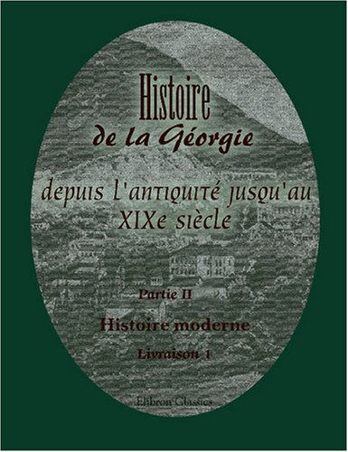 Histoire de la GÃ©orgie depuis l'antiquitÃ© jusqu'au XIXe siÃ¨cle: Traduite du gÃ©orgien par M. Brosset. Partie 2: Histoire moderne. Livraison 1 (French Edition) (9780543944801) by Author, Unknown