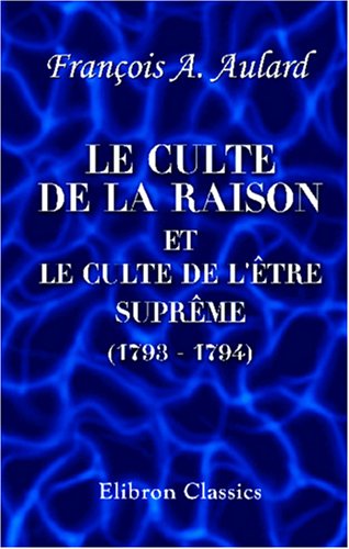 Stock image for Le culte de la Raison et le culte de l'tre suprme (1793 - 1794): Essai historique for sale by Revaluation Books