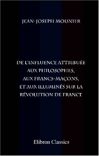 Stock image for De l'influence attribue aux philosophes, aux francs-maons, et aux illumins sur la rvolution de France (French Edition) for sale by GF Books, Inc.