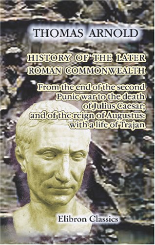 Stock image for History of the Later Roman Commonwealth: From the end of the second Punic war to the death of Julius Caesar; and of the reign of Augustus: with a life of Trajan for sale by HPB-Red