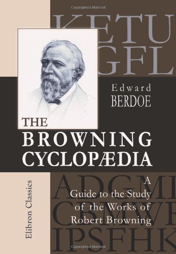 The Browning CyclopÃ¦dia: A Guide to the Study of the Works of Robert Browning. With Copious Explanatory Notes and References on All Difficult Subjects (9780543946898) by Berdoe, Edward