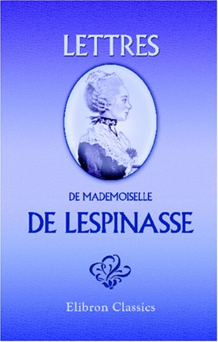 Lettres de mademoiselle de Lespinasse: Avec une notice biographique par Jules Janin (French Edition) (9780543947017) by Lespinasse, Julie De