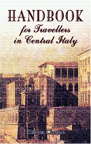 Handbook for Travellers in Central Italy: Including the Papal states, Rome, and the cities of Etruria. With a Travelling Map (9780543947055) by Author, Unknown