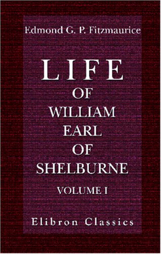 Stock image for Life of William, Earl of Shelburne, afterwards First Marquess of Lansdowne: With Extracts from His Papers and Correspondence. Volume 1.1737-1766 for sale by Revaluation Books