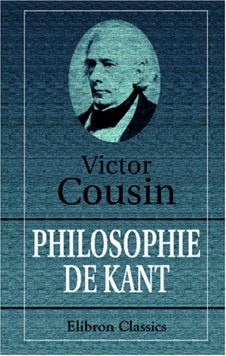 Philosophie de Kant (French Edition) (9780543947581) by Cousin, Victor