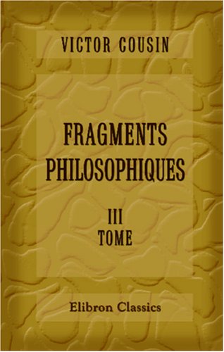 Fragments philosophiques: Tome 3 (French Edition) (9780543949356) by Cousin, Victor