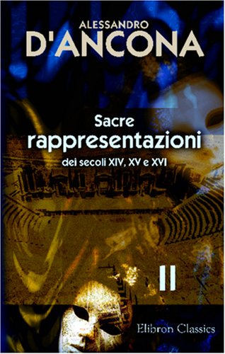 Stock image for Sacre rappresentazioni dei secoli XIV, XV e XVI: Raccolte e illustrate per cura di Alessandro D'Ancona. Tomo 2 (Italian Edition) for sale by ThriftBooks-Atlanta