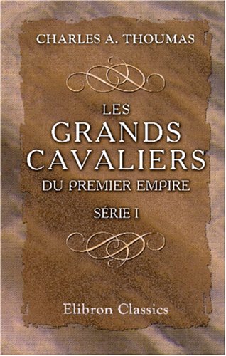 Imagen de archivo de Les grands cavaliers du Premier Empire: Notices biographiques. Srie 1: Lasalle, Kellermann, Montbrun, Les trois Colbert, Murat a la venta por Revaluation Books