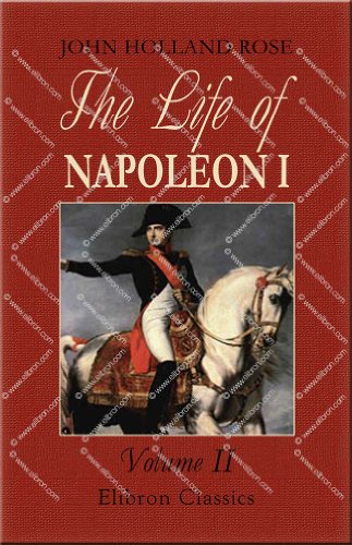 The Life of Napoleon I, Including New Materials from the British Official Records - John Holland Rose