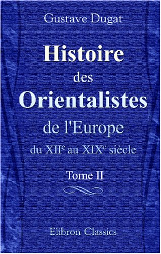 Histoire des Orientalistes de l'Europe du XIIe au XIXe siècle: Tome 2 (French Edition) - Dugat, Gustave