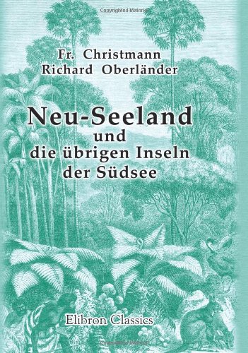 Stock image for Neu-Seeland und die brigen Inseln der Sdsee: Geschichte der Entdeckungsreisen und der Kolonisation Polynesiens. Leben in der Wildni und in den Stdten der Kultur auf den Australischen Inseln for sale by Revaluation Books