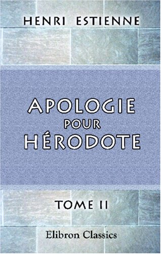 Apologie pour HÃ©rodote: Satire de la sociÃ©tÃ© au XVI-e siÃ¨cle. Remarques par P. Ristelhuber. Tome 2 (French Edition) (9780543953612) by Estienne, Henri