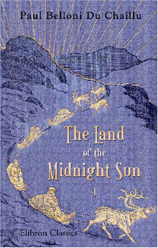 9780543954350: The Land of the Midnight Sun: Summer and winter journeys through Sweden, Norway, Lapland, and Northern Finland. With descriptions of the inner life of ... the primitive antiquities, etc.. Volume 1