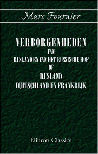 Stock image for Verborgenheden van Rusland en van het Russische Hof, of Rusland, Duitschland en Frankrijk: Openbaringen nopens de Russische staatkunde for sale by Revaluation Books