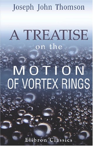 Stock image for A Treatise on the Motion of Vortex Rings: An essay to which the Adams Prize was adjudged in 1882, in the University of Cambridge for sale by Revaluation Books