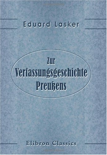 Zur Verfassungsgeschichte Preussens (German Edition) (9780543960375) by Lasker, Emmanuel