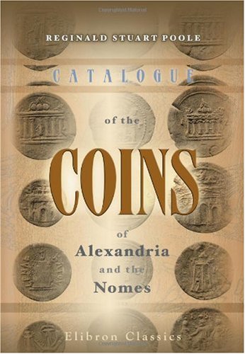 Catalogue of the Coins of Alexandria and the Nomes (9780543964120) by Poole, Reginald Stuart