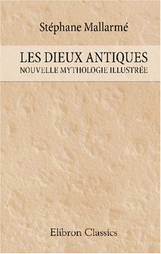 Les Dieux Antiques: Nouvelle Mythologie IllustrÃ©e d'aprÃ¨s George W. Cox (French Edition) (9780543965974) by MallarmÃ©, StÃ©phane