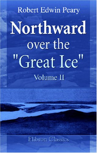 9780543967596: Northward over the "Great Ice": A Narrative of Life and Work along the Shores and upon the Interior Ice-Cap of Northern Greenland in the Years 1886 and 1891-1897. Volume 2