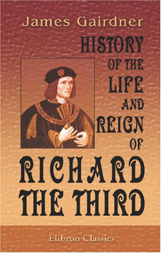 Beispielbild fr History of the Life and Reign of Richard the Third: To which is added The Story of Perkin Warbeck from original documents zum Verkauf von Reuseabook
