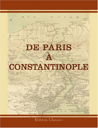 De Paris Ã: Constantinople (9780543968432) by Author, Unknown