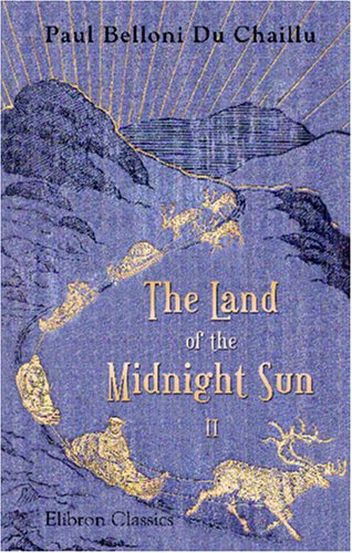 9780543968630: The Land of the Midnight Sun: Summer and winter journeys through Sweden, Norway, Lapland, and Northern Finland. With descriptions of the inner life of ... the primitive antiquities, etc.. Volume 2