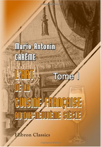 Stock image for L\'art de la cuisine franaise aux dix-neuvime sicle: Trait lmentaire et pratique. Tome 1 for sale by Revaluation Books