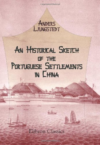 Stock image for An Historical Sketch of the Portuguese Settlements in China: And of the Roman Catholic Church and Mission in China. A Supplementary Chapter, Description of the City of Canton for sale by Revaluation Books