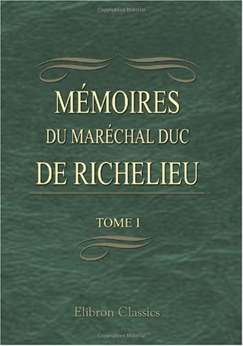9780543970459: Mmoires du marchal duc de Richelieu: Avec avant-propos et notes par m. Fs. Barrire. Tome 1