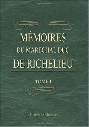 Stock image for Mmoires du marchal duc de Richelieu: Avec avant-propos et notes par m. Fs. Barrire. Tome 1 (French Edition) for sale by Fahrenheit's Books