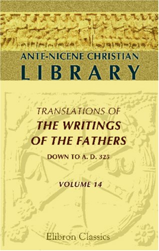 Imagen de archivo de Ante-Nicene Christian Library: Translations of the Writings of the Fathers down to A.D. 325. Volume 14: The Writings of Methodius, Alexander of Lycopolis, Peter of Alexandria, and Several fragments a la venta por Revaluation Books