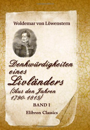 Denkwürdigkeiten eines Livländers (Aus den Jahren 1790-1815): Herausgegeben von Friedr. v. Smitt. Band I - Löwenstern, Woldemar von