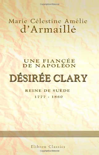 Stock image for Une fianc e de Napol on: D sir e Clary, reine de Su de 1777-1860 (French Edition) for sale by Midtown Scholar Bookstore