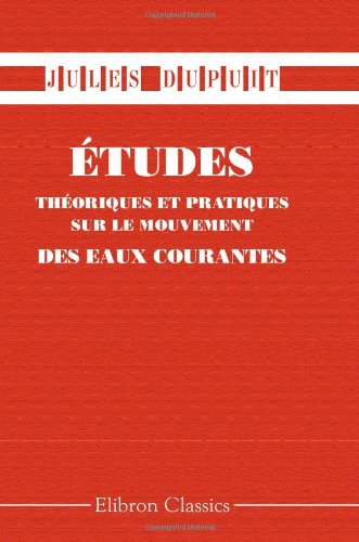 9780543975027: tudes thoriques et pratiques sur le mouvement des eaux courantes: Suivies de considrations relatives au rgime des grandes eaux, au dbouch  leur ... des alluvions dans les rivires  fond mobile