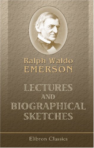 Lectures and Biographical Sketches - Emerson Ralph, Waldo