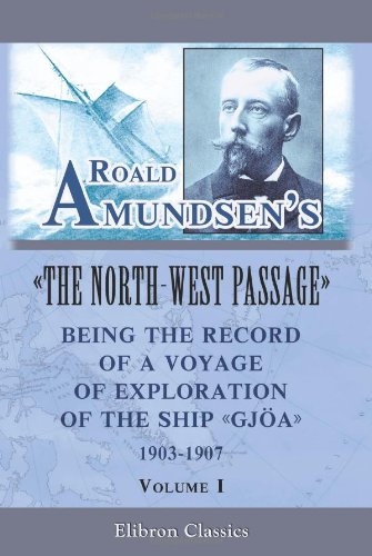Beispielbild fr Roald Amundsen's "The North-West Passage": Being the Record of a Voyage of Exploration of the Ship "Gjoa," 1903-1907: Volume 1 zum Verkauf von Revaluation Books