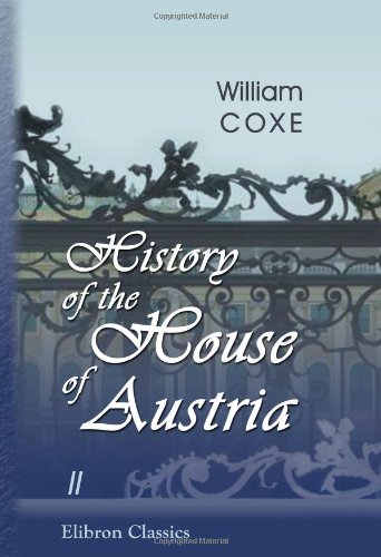 9780543979285: History of the House of Austria: From the Foundation of the Monarchy by Rhodolph of Hapsburgh, to the Death of Leopold the Second: 1218 to 1792. Volume 2