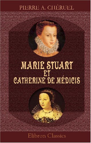 Imagen de archivo de Marie Stuart et Catherine de Mdicis: tude historique sur les relations de la France et de l'cosse dans la seconde moiti du XVIe sicle (French Edition) a la venta por GF Books, Inc.