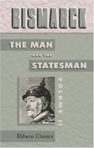 Imagen de archivo de Bismarck : The Man and the Statesman: Being the Reflections and Reminiscences of Otto, Prince Von Bismarck, Written and Dictated by Himself after His Retirement from Office, Translated from the German under the Supervision of A. J. Butler a la venta por Better World Books