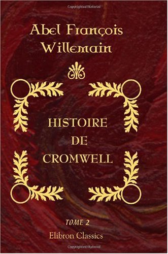 Stock image for Histoire de Cromwell: D\'aprs les mmoires du temps et les recueils parlementaires. Tome 2 for sale by Revaluation Books