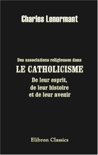 Stock image for Des associations religieuses dans le catholicisme: De leur esprit, de leur histoire et de leur avenir for sale by Revaluation Books