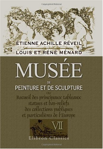 Imagen de archivo de Muse de peinture et de sculpture ou Recueil des principaux tableaux, statues et bas-reliefs des collections publiques et particulires de l\'Europe: Dessin . historiques par Louis et Rn Mnard. Tome 7 a la venta por Revaluation Books