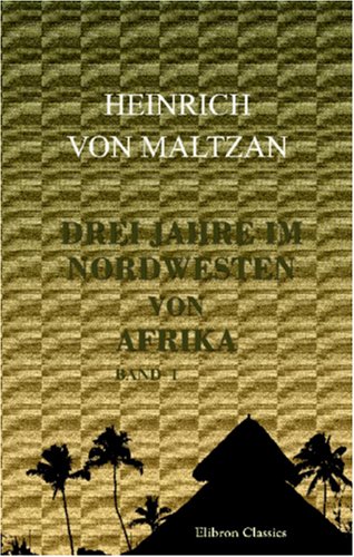 Stock image for Drei Jahre im Nordwesten von Afrika: Reisen in Algerien und Marokko. Band I for sale by Revaluation Books