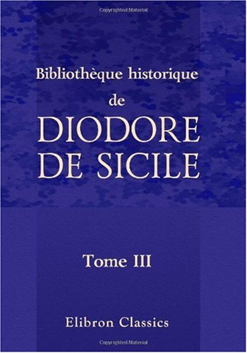 Beispielbild fr Bibliothque historique de Diodore de Sicile: Traduction nouvelle. Avec une prface, des notes et un index par M. Ferd. Hoefer. Tome 3 (French Edition) zum Verkauf von GF Books, Inc.