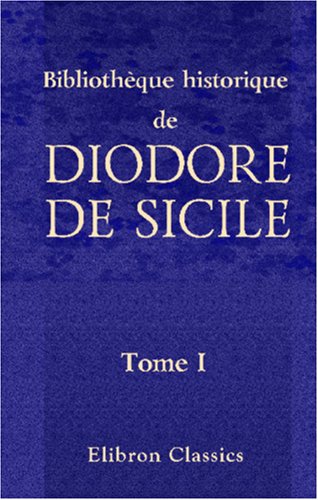 Stock image for Bibliothque historique de Diodore de Sicile: Traduction nouvelle. Avec une prface, des notes et un index par M. Ferd. Hoefer. Tome 1 for sale by Revaluation Books