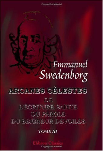 Beispielbild fr Arcanes clestes de l\'criture Sainte ou Parole du Seigneur dvoils ainsi que les merveilles qui ont t vues dans le monde des esprits et dans le ciel . anges: Tome 3: Gense, chapitres XIII - XVII zum Verkauf von Revaluation Books