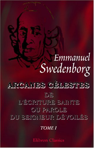 Beispielbild fr Arcanes clestes de l\'criture Sainte ou Parole du Seigneur dvoils ainsi que les merveilles qui ont t vues dans le monde des esprits et dans le ciel des anges: Tome 1: Gense, chapitres I - VII zum Verkauf von Revaluation Books