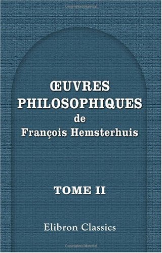 Stock image for oeuvres philosophiques de Franois Hemsterhuis: Nouvelle dition, augmente de plusieurs pices indites, de notes et d\'une tude sur l\'auteur et sa . L. S. P. Meyboom. En trois volumes. Tome 2 for sale by Revaluation Books